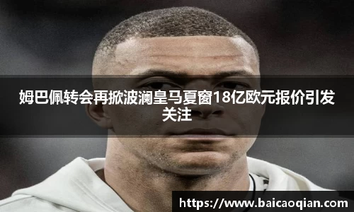姆巴佩转会再掀波澜皇马夏窗18亿欧元报价引发关注