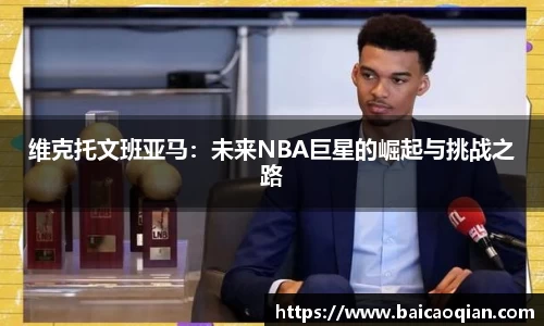 维克托文班亚马：未来NBA巨星的崛起与挑战之路